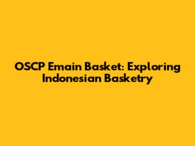 OSCP Emain Basket: Exploring Indonesian Basketry