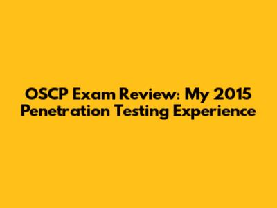 OSCP Exam Review: My 2015 Penetration Testing Experience