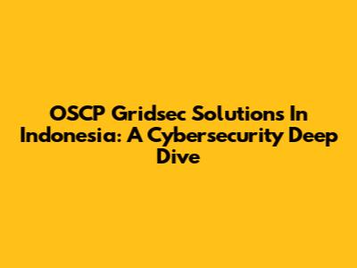 OSCP Gridsec Solutions In Indonesia: A Cybersecurity Deep Dive