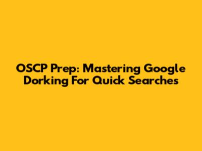 OSCP Prep: Mastering Google Dorking For Quick Searches