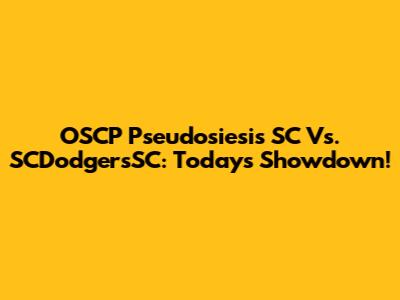 OSCP Pseudosiesis SC Vs. SCDodgersSC: Today's Showdown!