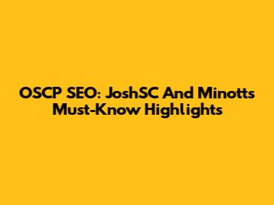 OSCP SEO: JoshSC And Minott's Must-Know Highlights