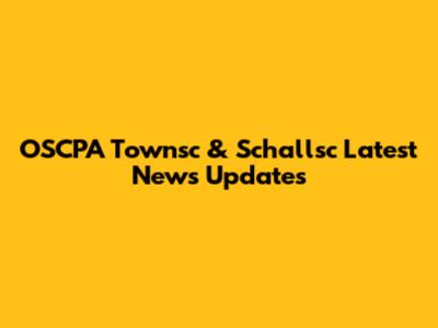 OSCPA Townsc & Schallsc Latest News Updates