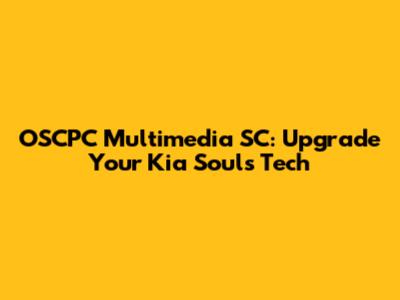 OSCPC Multimedia SC: Upgrade Your Kia Soul's Tech