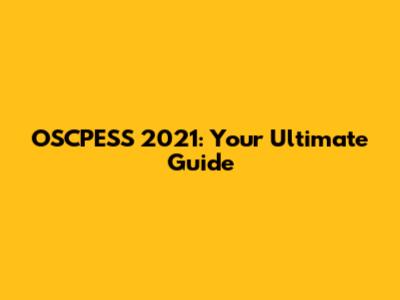 OSCPESS 2021: Your Ultimate Guide