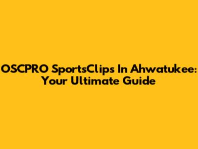 OSCPRO SportsClips In Ahwatukee: Your Ultimate Guide