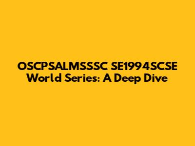 OSCPSALMSSSC SE1994SCSE World Series: A Deep Dive