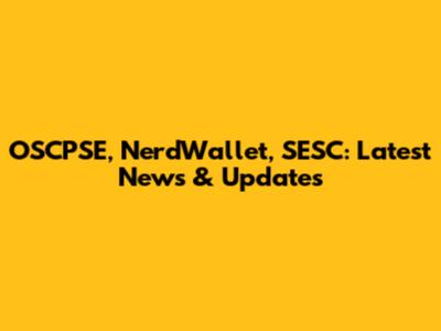 OSCPSE, NerdWallet, SESC: Latest News & Updates