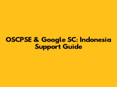 OSCPSE & Google SC: Indonesia Support Guide
