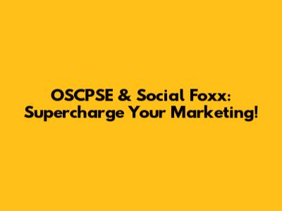 OSCPSE & Social Foxx: Supercharge Your Marketing!