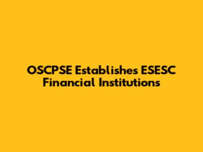 OSCPSE Establishes ESESC Financial Institutions