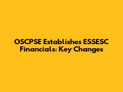 OSCPSE Establishes ESSESC Financials: Key Changes