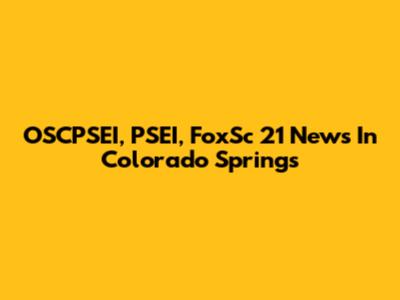 OSCPSEI, PSEI, FoxSc 21 News In Colorado Springs