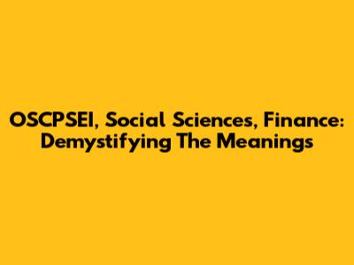 OSCPSEI, Social Sciences, Finance: Demystifying The Meanings