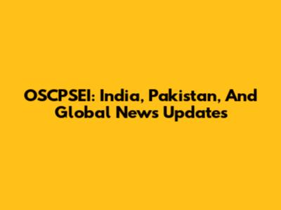 OSCPSEI: India, Pakistan, And Global News Updates