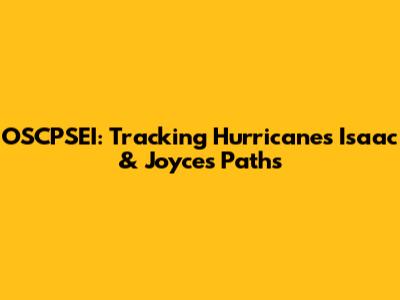 OSCPSEI: Tracking Hurricanes Isaac & Joyce's Paths