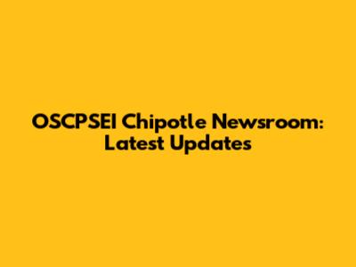 OSCPSEI Chipotle Newsroom: Latest Updates