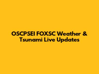 OSCPSEI FOXSC Weather & Tsunami Live Updates