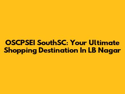 OSCPSEI SouthSC: Your Ultimate Shopping Destination In LB Nagar