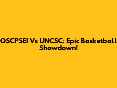 OSCPSEI Vs UNCSC: Epic Basketball Showdown!