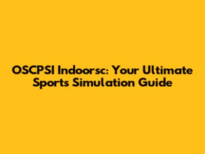 OSCPSI Indoorsc: Your Ultimate Sports Simulation Guide