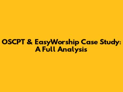 OSCPT & EasyWorship Case Study: A Full Analysis