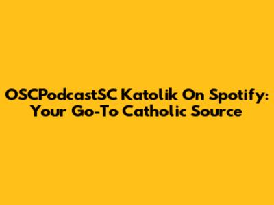 OSCPodcastSC Katolik On Spotify: Your Go-To Catholic Source