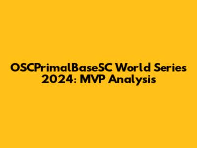 OSCPrimalBaseSC World Series 2024: MVP Analysis
