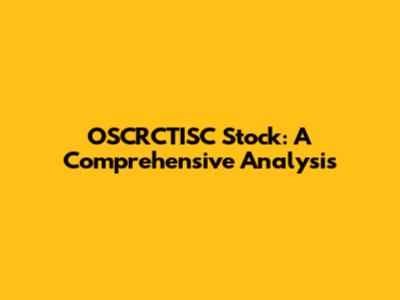 OSCRCTISC Stock: A Comprehensive Analysis