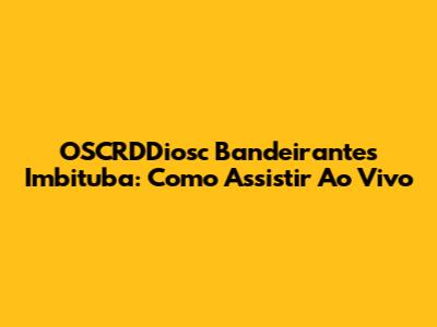 OSCRDDiosc Bandeirantes Imbituba: Como Assistir Ao Vivo