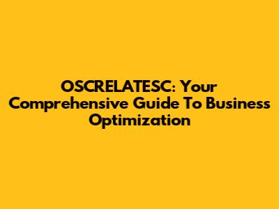 OSCRELATESC: Your Comprehensive Guide To Business Optimization