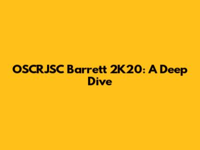 OSCRJSC Barrett 2K20: A Deep Dive