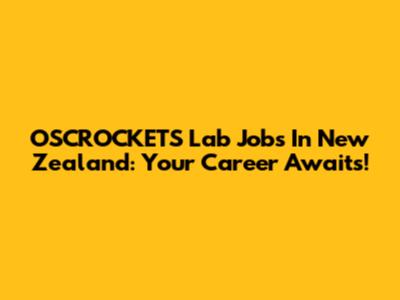 OSCROCKETS Lab Jobs In New Zealand: Your Career Awaits!