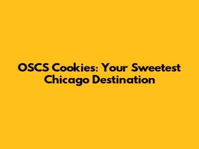 OSCS Cookies: Your Sweetest Chicago Destination