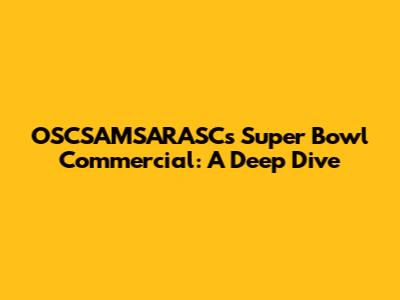 OSCSAMSARASC's Super Bowl Commercial: A Deep Dive