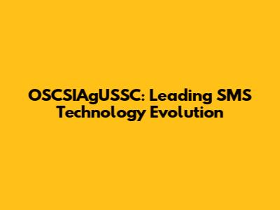 OSCSIAgUSSC: Leading SMS Technology Evolution