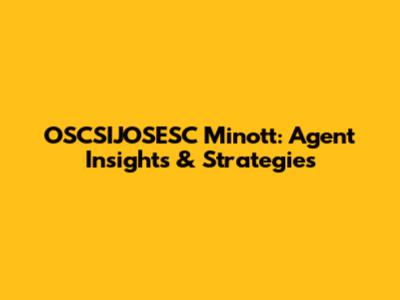 OSCSIJOSESC Minott: Agent Insights & Strategies