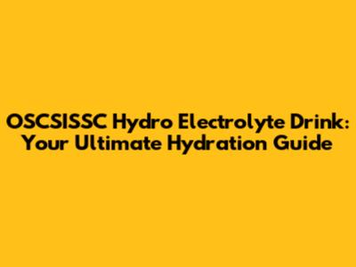OSCSISSC Hydro Electrolyte Drink: Your Ultimate Hydration Guide