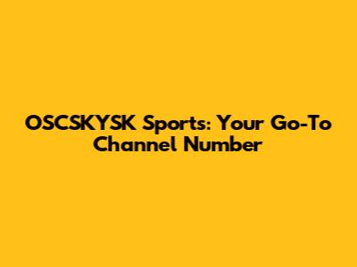 OSCSKYSK Sports: Your Go-To Channel Number