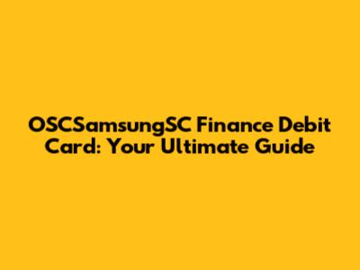 OSCSamsungSC Finance Debit Card: Your Ultimate Guide