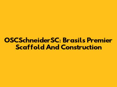 OSCSchneiderSC: Brasil's Premier Scaffold And Construction