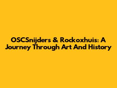 OSCSnijders & Rockoxhuis: A Journey Through Art And History