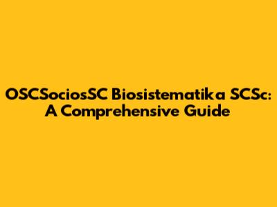 OSCSociosSC Biosistematika SCSc: A Comprehensive Guide