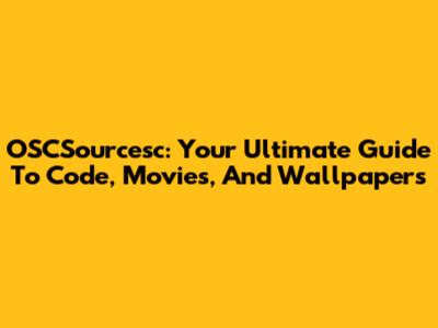 OSCSourcesc: Your Ultimate Guide To Code, Movies, And Wallpapers