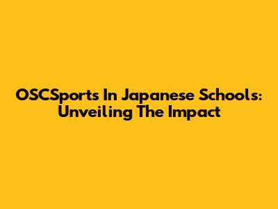 OSCSports In Japanese Schools: Unveiling The Impact