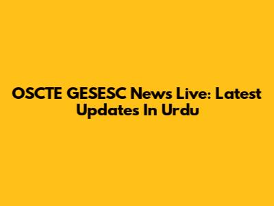 OSCTE GESESC News Live: Latest Updates In Urdu