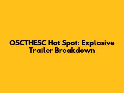OSCTHESC Hot Spot: Explosive Trailer Breakdown