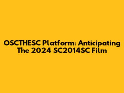 OSCTHESC Platform: Anticipating The 2024 SC2014SC Film