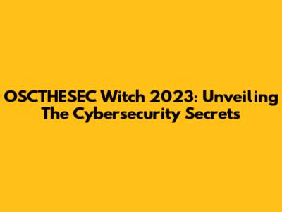 OSCTHESEC Witch 2023: Unveiling The Cybersecurity Secrets