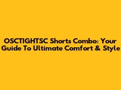 OSCTIGHTSC Shorts Combo: Your Guide To Ultimate Comfort & Style